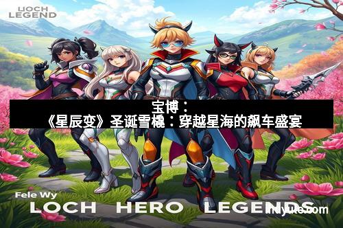 宝博：《星辰变》圣诞雪橇：穿越星海的飙车盛宴